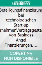 Beteiligungsfinanzierung bei technologischen Start-up UnternehmenVertragsgestaltung von Business Angel Finanzierungen. E-book. Formato PDF ebook