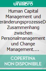 Human Capital Management und VeränderungsprozesseDer Zusammenhang zwischen Personalmanagement und Change Management. E-book. Formato PDF ebook di Susanne M. Krebs