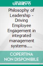 Philosophy of Leadership - Driving Employee Engagement in integrated management systems. E-book. Formato PDF ebook