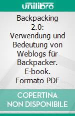 Backpacking 2.0: Verwendung und Bedeutung von Weblogs für Backpacker. E-book. Formato PDF ebook