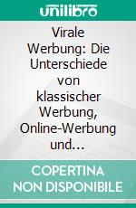 Virale Werbung: Die Unterschiede von klassischer Werbung, Online-Werbung und Virus-Werbung. E-book. Formato PDF ebook di Benjamin Mayer