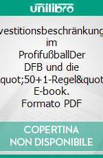 Investitionsbeschränkungen im ProfifußballDer DFB und die &quot;50+1-Regel&quot;. E-book. Formato PDF ebook