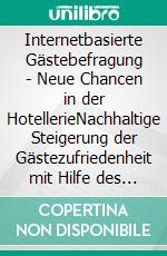 Internetbasierte Gästebefragung - Neue Chancen in der HotellerieNachhaltige Steigerung der Gästezufriedenheit mit Hilfe des World Wide Web. E-book. Formato PDF ebook