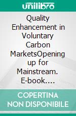 Quality Enhancement in Voluntary Carbon MarketsOpening up for Mainstream. E-book. Formato PDF ebook di Kathleen Leonard