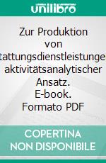 Zur Produktion von BestattungsdienstleistungenEin aktivitätsanalytischer Ansatz. E-book. Formato PDF ebook