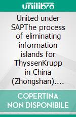 United under SAPThe process of eliminating information islands for ThyssenKrupp in China (Zhongshan). E-book. Formato PDF