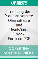 Trennung der Positionsisomere Oleanolsäure und Ursolsäure. E-book. Formato PDF ebook