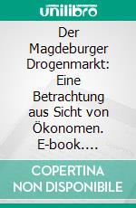 Der Magdeburger Drogenmarkt: Eine Betrachtung aus Sicht von Ökonomen. E-book. Formato PDF ebook