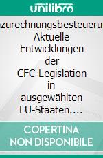 Hinzurechnungsbesteuerung: Aktuelle Entwicklungen der CFC-Legislation in ausgewählten EU-Staaten. E-book. Formato PDF ebook