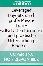 Leveraged Buyouts durch große Private Equity GesellschaftenTheoretische und praktische Untersuchung. E-book. Formato PDF ebook