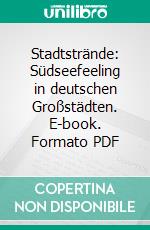 Stadtstrände: Südseefeeling in deutschen Großstädten. E-book. Formato PDF ebook