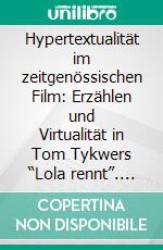 Hypertextualität im zeitgenössischen Film: Erzählen und Virtualität in Tom Tykwers “Lola rennt”. E-book. Formato PDF ebook di Soo Im Choi