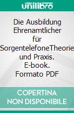 Die Ausbildung Ehrenamtlicher für SorgentelefoneTheorie und Praxis. E-book. Formato PDF