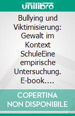 Bullying und Viktimisierung: Gewalt im Kontext SchuleEine empirische Untersuchung. E-book. Formato PDF ebook di Isolde Elisabeth Rodler