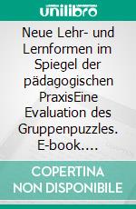 Neue Lehr- und Lernformen im Spiegel der pädagogischen PraxisEine Evaluation des Gruppenpuzzles. E-book. Formato PDF ebook