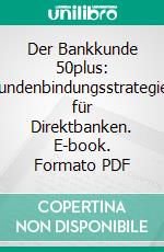 Der Bankkunde 50plus: Kundenbindungsstrategien für Direktbanken. E-book. Formato PDF