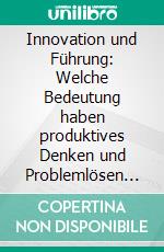 Innovation und Führung: Welche Bedeutung haben produktives Denken und Problemlösen in Unternehmen?. E-book. Formato PDF