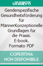 Genderspezifische Gesundheitsförderung für MännerKonzeptionelle Grundlagen für die Praxis. E-book. Formato PDF ebook