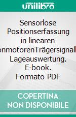 Sensorlose Positionserfassung in linearen SynchronmotorenTrägersignalbasierte Lageauswertung. E-book. Formato PDF