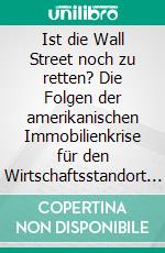 Ist die Wall Street noch zu retten? Die Folgen der amerikanischen Immobilienkrise für den Wirtschaftsstandort New York City. E-book. Formato PDF ebook di Matthias Graf