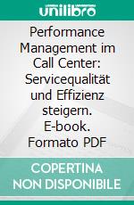 Performance Management im Call Center: Servicequalität und Effizienz steigern. E-book. Formato PDF ebook