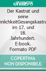 Der Kastrat und seine MännlichkeitGesangskastraten im 17. und 18. Jahrhundert. E-book. Formato PDF ebook di Sibylle Unser