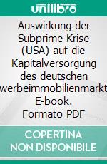 Auswirkung der Subprime-Krise (USA) auf die Kapitalversorgung des deutschen Gewerbeimmobilienmarktes. E-book. Formato PDF ebook