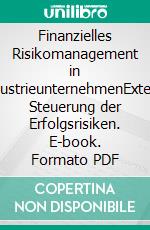 Finanzielles Risikomanagement in IndustrieunternehmenExterne Steuerung der Erfolgsrisiken. E-book. Formato PDF