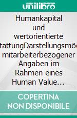 Humankapital und wertorientierte BerichterstattungDarstellungsmöglichkeiten mitarbeiterbezogener Angaben im Rahmen eines Human Value Reporting. E-book. Formato PDF