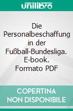 Die Personalbeschaffung in der Fußball-Bundesliga. E-book. Formato PDF ebook