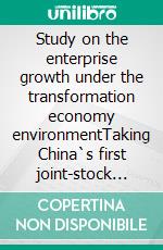 Study on the enterprise growth under the transformation economy environmentTaking China`s first joint-stock enterprise as an example. E-book. Formato PDF ebook