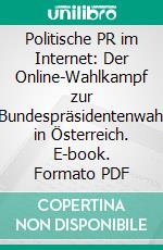 Politische PR im Internet: Der Online-Wahlkampf zur Bundespräsidentenwahl in Österreich. E-book. Formato PDF ebook di Martin Miesler