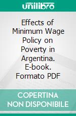 Effects of Minimum Wage Policy on Poverty in Argentina. E-book. Formato PDF ebook di Stefan Legge