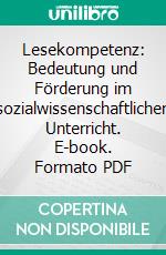 Lesekompetenz: Bedeutung und Förderung im sozialwissenschaftlichen Unterricht. E-book. Formato PDF ebook di Sebastian Göppert