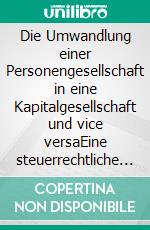 Die Umwandlung einer Personengesellschaft in eine Kapitalgesellschaft und vice versaEine steuerrechtliche und ökonomische Analyse. E-book. Formato PDF