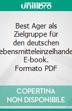 Best Ager als Zielgruppe für den deutschen Lebensmitteleinzelhandel. E-book. Formato PDF ebook di Manuela Pirner