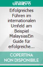 Erfolgreiches Führen im internationalen Umfeld am Beispiel MalaysiasEin Guide für erfolgreiche Manager. E-book. Formato PDF