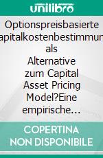 Optionspreisbasierte Kapitalkostenbestimmung als Alternative zum Capital Asset Pricing Model?Eine empirische Studie unter deutschen Aktiengesellschaften. E-book. Formato PDF ebook