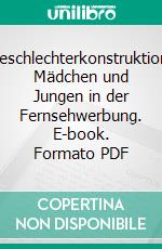 Geschlechterkonstruktion: Mädchen und Jungen in der Fernsehwerbung. E-book. Formato PDF ebook di Anja Marina Pelzer