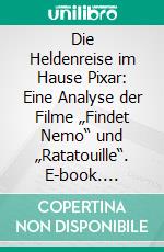 Die Heldenreise im Hause Pixar: Eine Analyse der Filme „Findet Nemo“ und „Ratatouille“. E-book. Formato PDF ebook di Nicole Ficociello