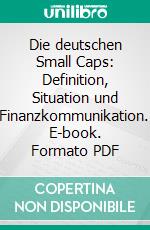 Die deutschen Small Caps: Definition, Situation und Finanzkommunikation. E-book. Formato PDF ebook