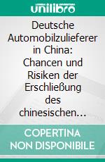 Deutsche Automobilzulieferer in China: Chancen und Risiken der Erschließung des chinesischen Automobilmarktes. E-book. Formato PDF ebook