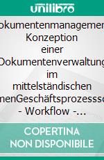 Dokumentenmanagement: Konzeption einer Dokumentenverwaltung im mittelständischen UnternehmenGeschäftsprozessschnittstelle - Workflow - DMS-Kopplungsstelle. E-book. Formato PDF