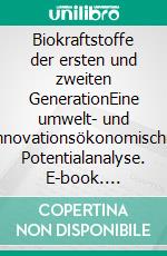 Biokraftstoffe der ersten und zweiten GenerationEine umwelt- und innovationsökonomische Potentialanalyse. E-book. Formato PDF ebook