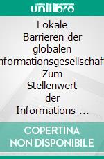 Lokale Barrieren der globalen Informationsgesellschaft: Zum Stellenwert der Informations- und Kommunikationstechnologien in Entwicklungsländern. E-book. Formato PDF ebook