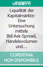 Liquidität der Kapitalmärkte: Eine Untersuchung mittels Bid-Ask-Spread, Handelsvolumen und Marktkapitalisierung. E-book. Formato PDF ebook