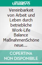 Vereinbarkeit von Arbeit und Leben durch betriebliche Work-Life Balance MaßnahmenSchöne neue Arbeitswelt?. E-book. Formato PDF