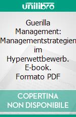 Guerilla Management: Managementstrategien im Hyperwettbewerb. E-book. Formato PDF ebook di Holger Häring