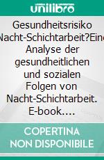 Gesundheitsrisiko Nacht-Schichtarbeit?Eine Analyse der gesundheitlichen und sozialen Folgen von Nacht-Schichtarbeit. E-book. Formato PDF