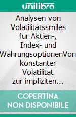 Analysen von Volatilitätssmiles für Aktien-, Index- und WährungsoptionenVon konstanter Volatilität zur impliziten Volatilität. E-book. Formato PDF ebook